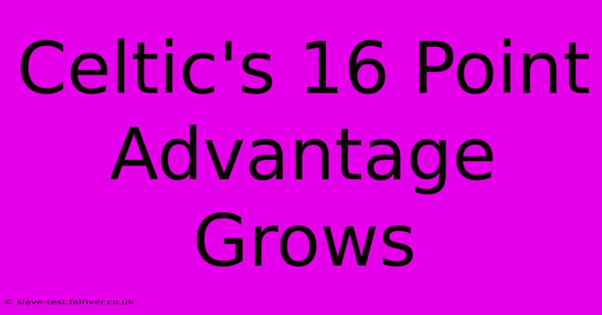 Celtic's 16 Point Advantage Grows