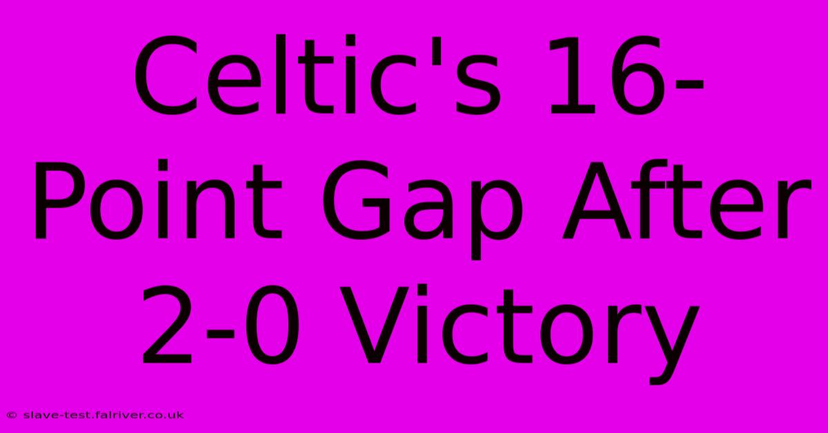 Celtic's 16-Point Gap After 2-0 Victory