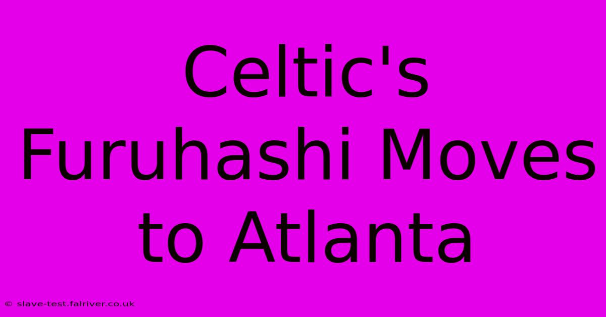 Celtic's Furuhashi Moves To Atlanta