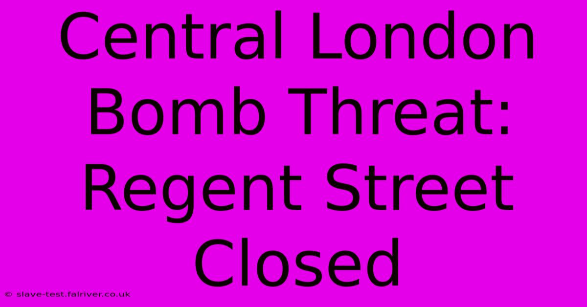 Central London Bomb Threat: Regent Street Closed