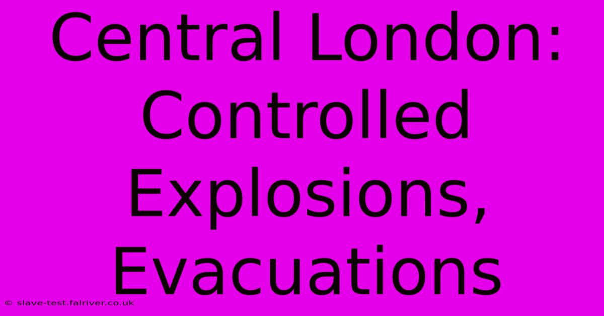 Central London: Controlled Explosions, Evacuations