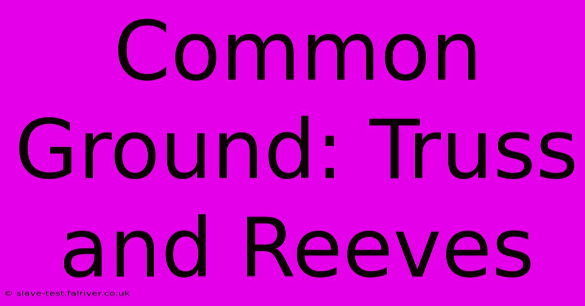 Common Ground: Truss And Reeves