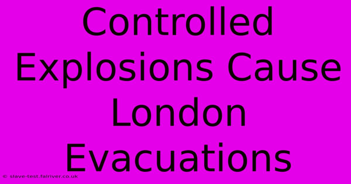 Controlled Explosions Cause London Evacuations