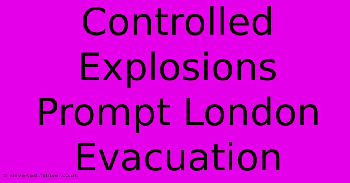 Controlled Explosions Prompt London Evacuation