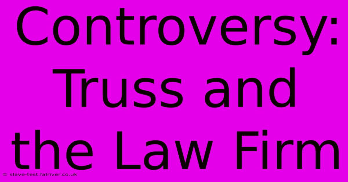 Controversy: Truss And The Law Firm