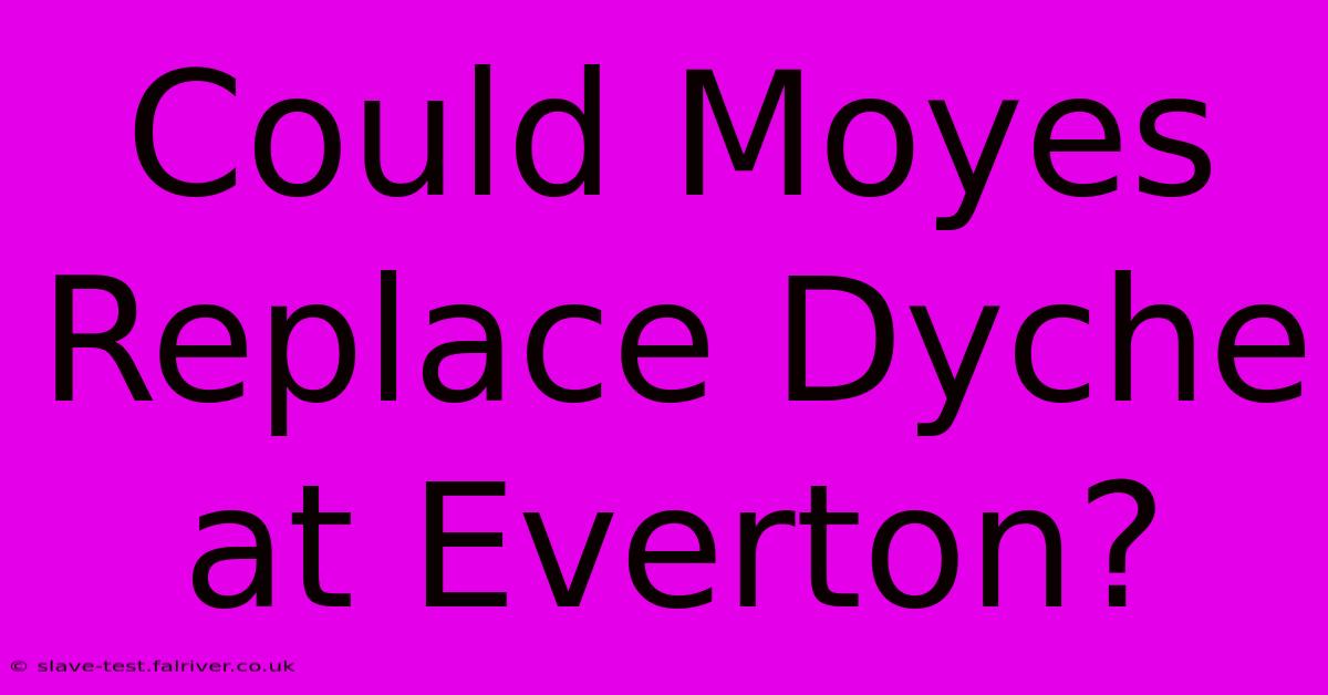 Could Moyes Replace Dyche At Everton?