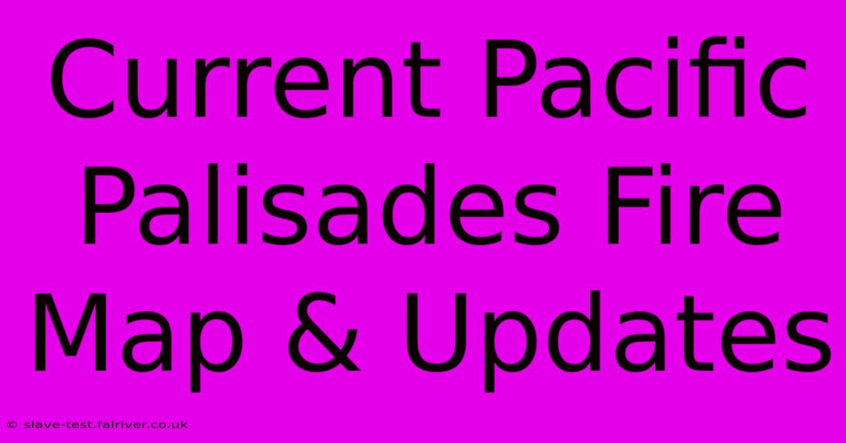 Current Pacific Palisades Fire Map & Updates