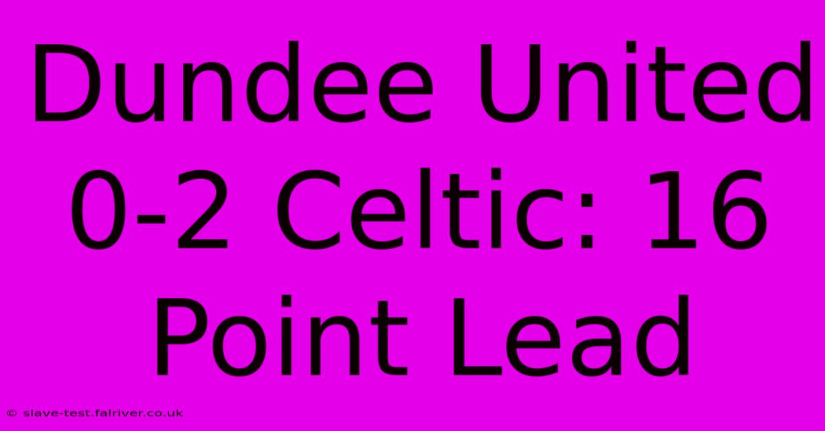 Dundee United 0-2 Celtic: 16 Point Lead