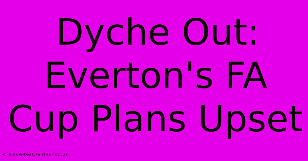 Dyche Out: Everton's FA Cup Plans Upset