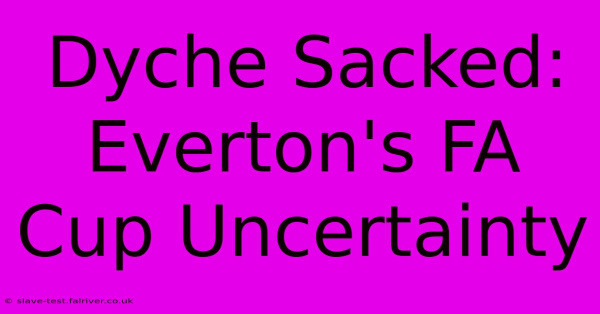 Dyche Sacked: Everton's FA Cup Uncertainty