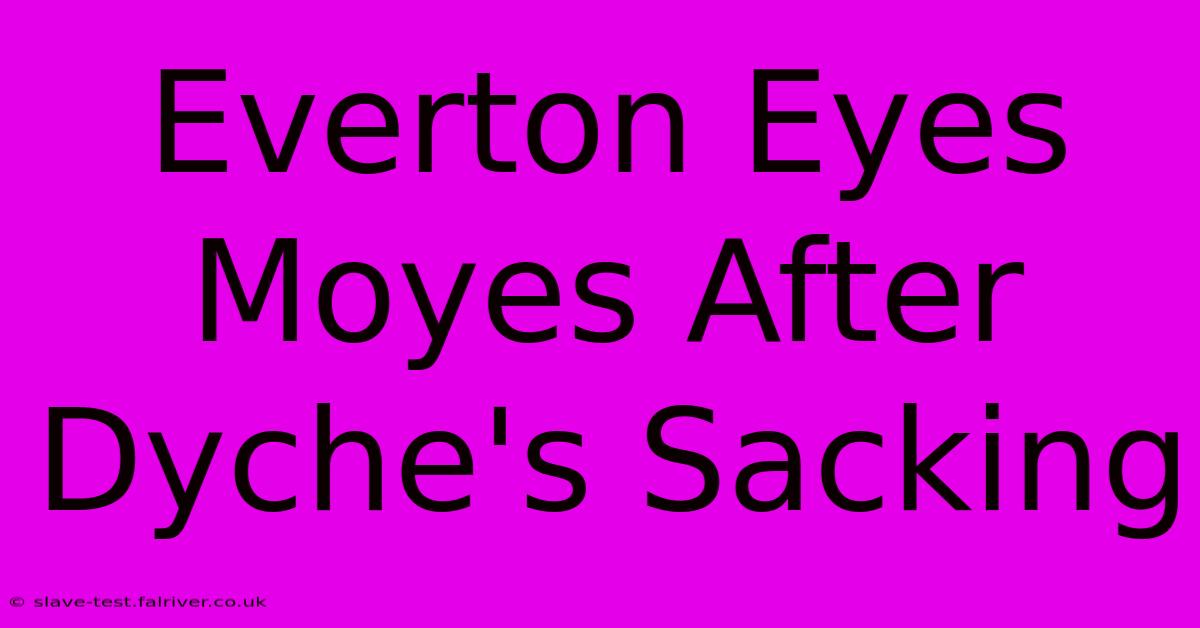 Everton Eyes Moyes After Dyche's Sacking