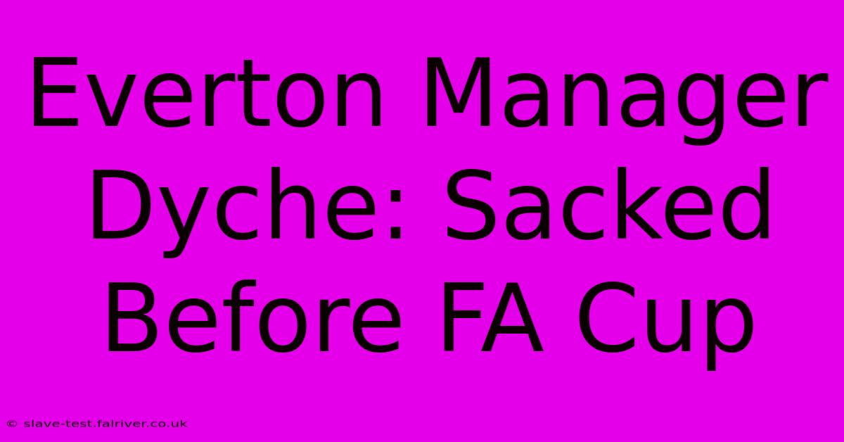 Everton Manager Dyche: Sacked Before FA Cup