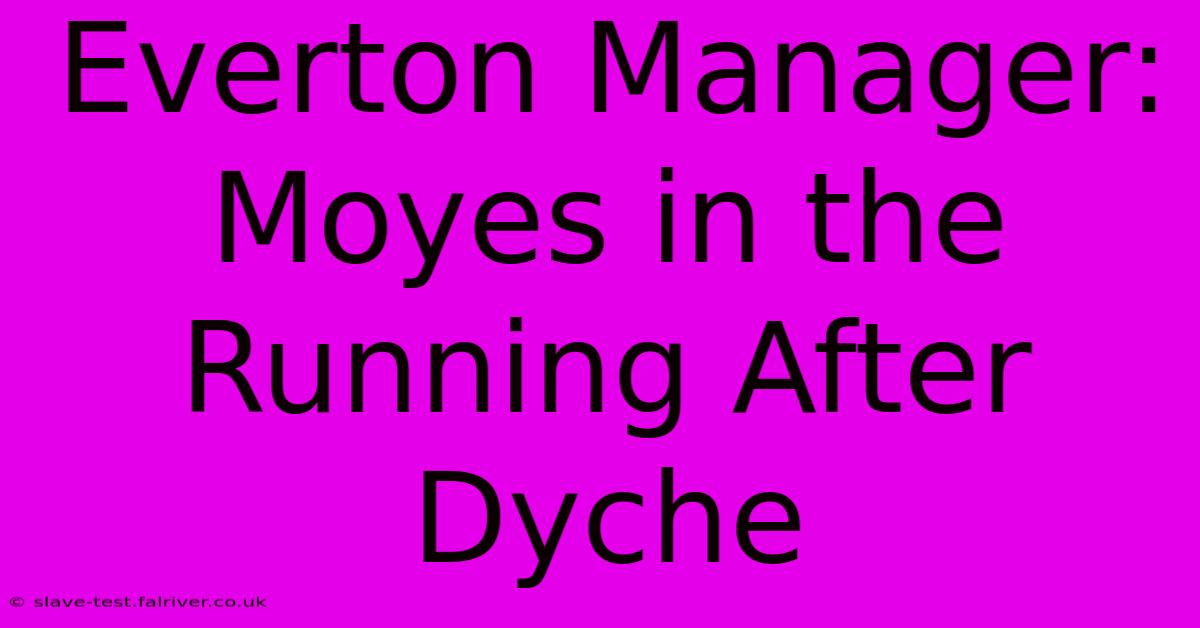 Everton Manager: Moyes In The Running After Dyche