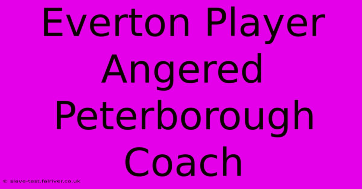 Everton Player Angered Peterborough Coach