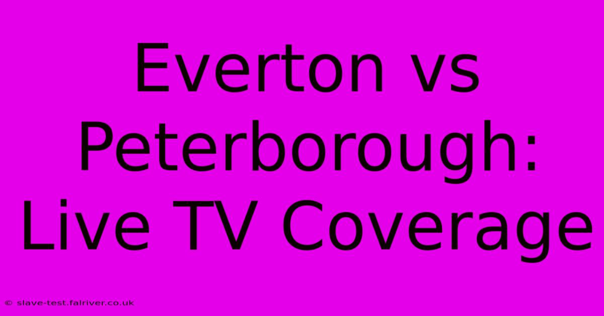 Everton Vs Peterborough: Live TV Coverage