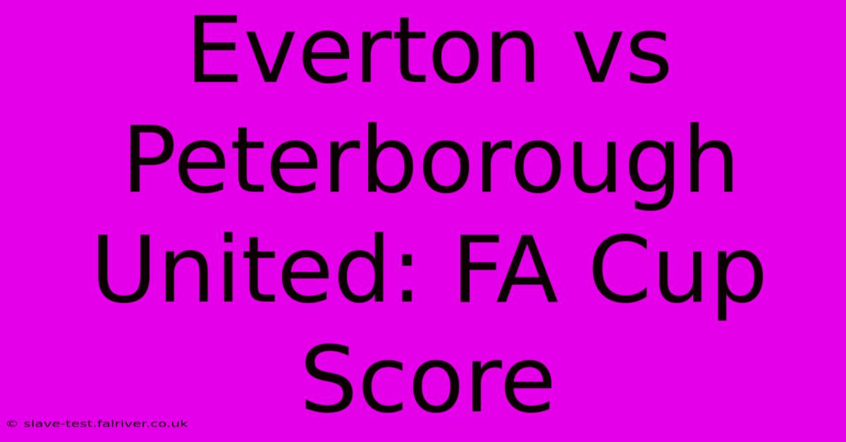 Everton Vs Peterborough United: FA Cup Score