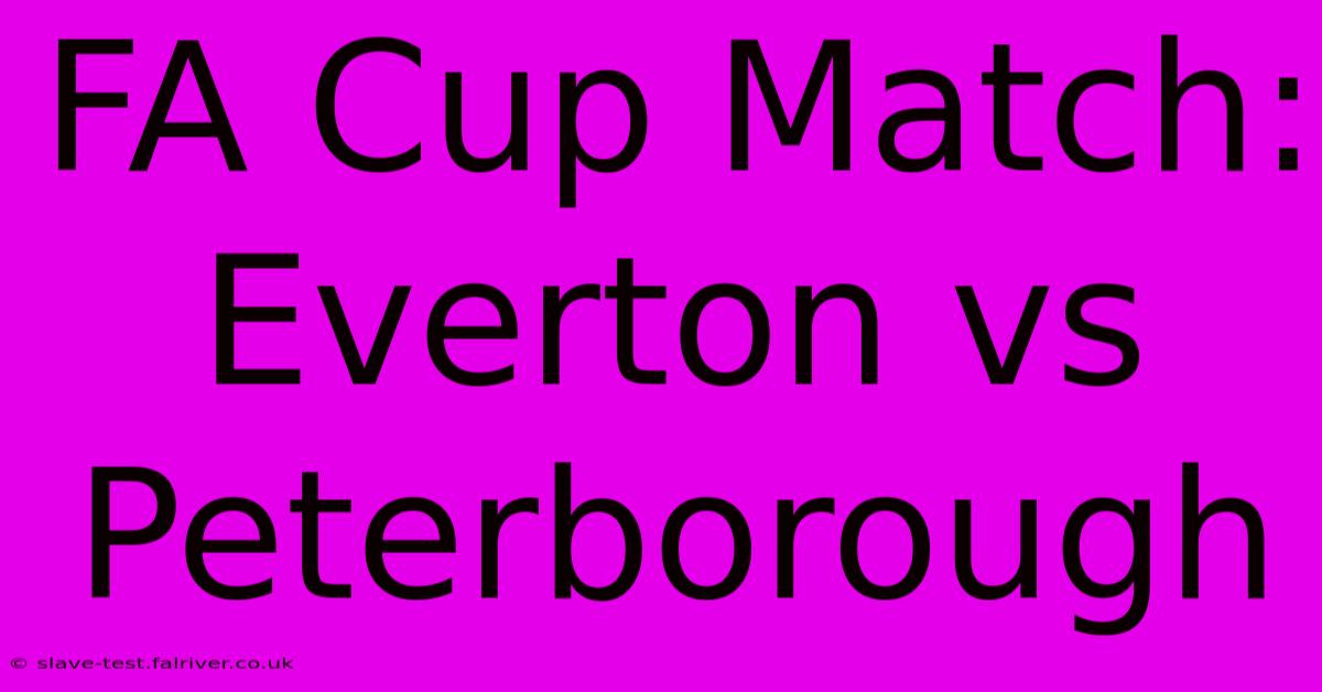 FA Cup Match: Everton Vs Peterborough