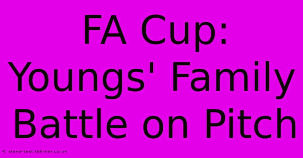 FA Cup: Youngs' Family Battle On Pitch