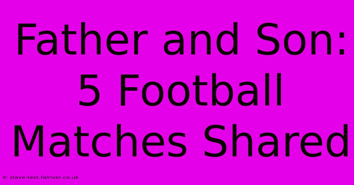 Father And Son: 5 Football Matches Shared