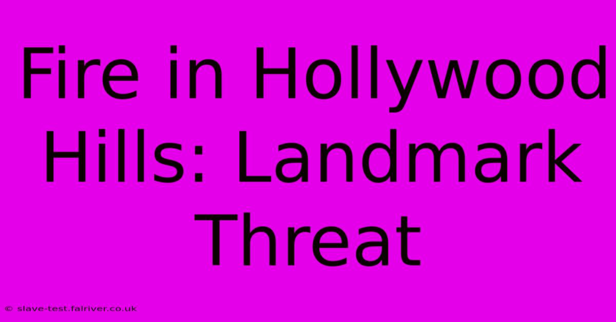 Fire In Hollywood Hills: Landmark Threat