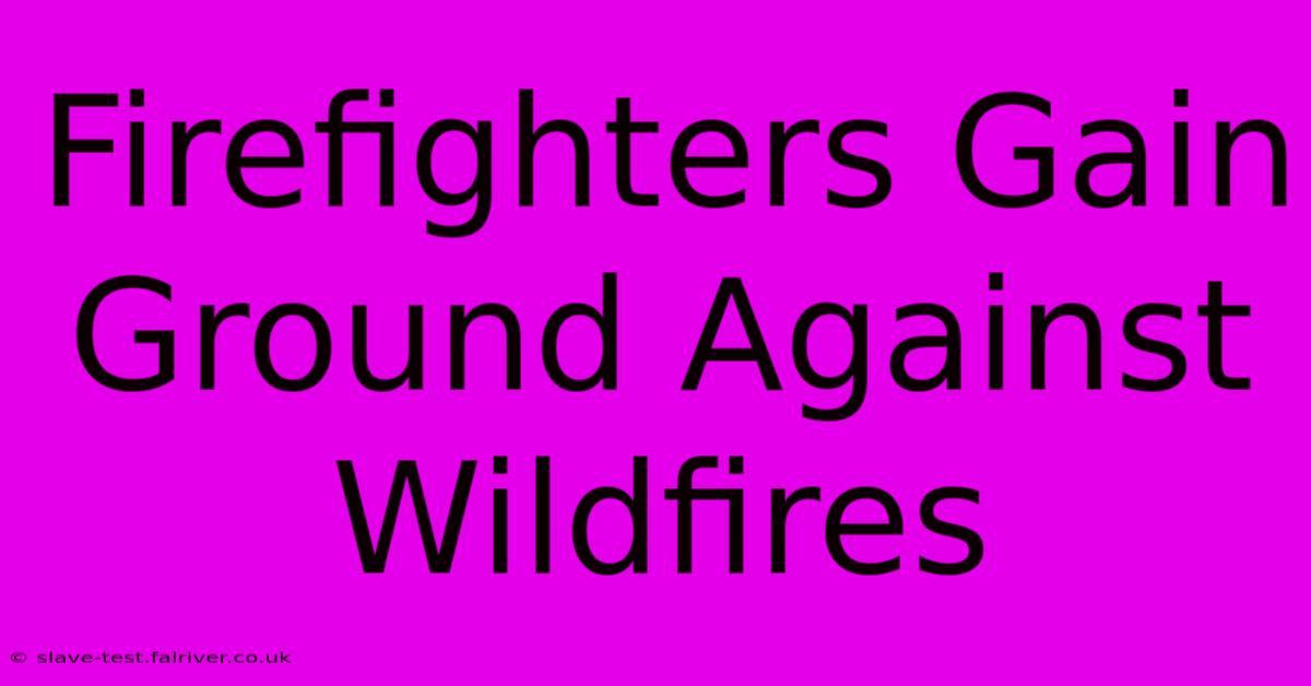 Firefighters Gain Ground Against Wildfires