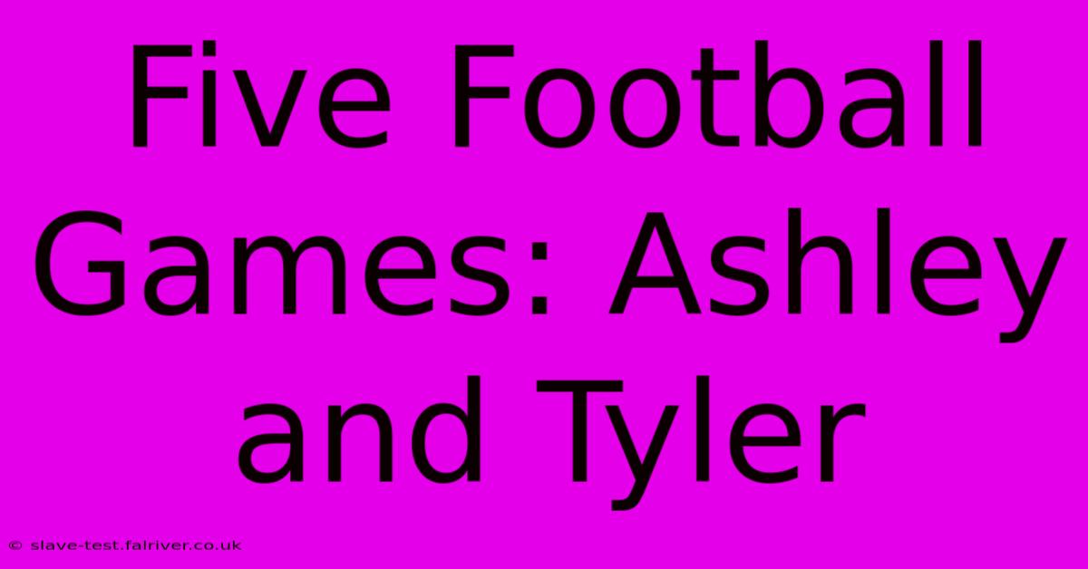 Five Football Games: Ashley And Tyler