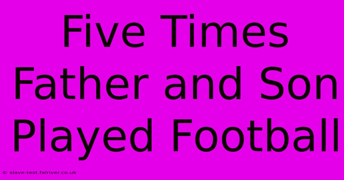 Five Times Father And Son Played Football