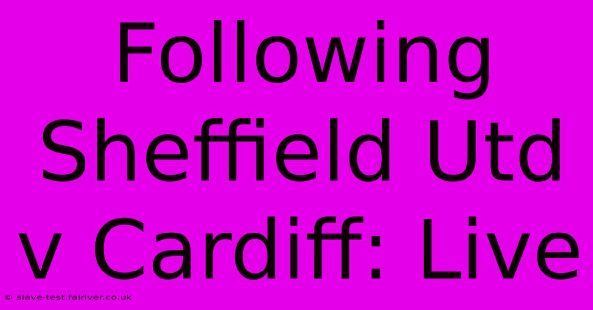 Following Sheffield Utd V Cardiff: Live