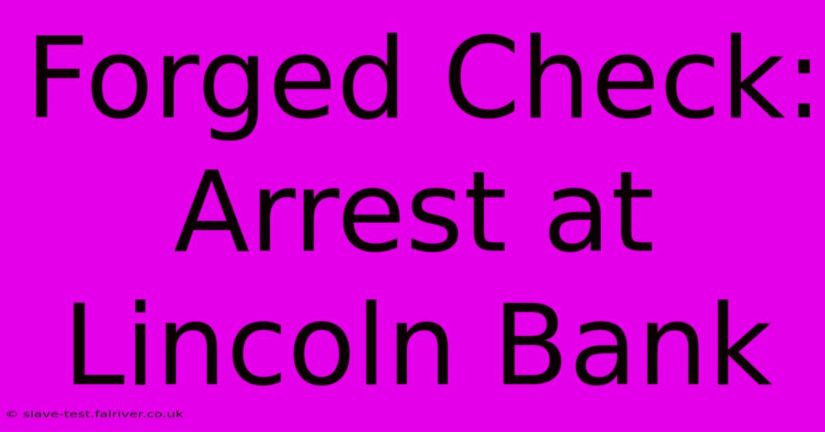 Forged Check: Arrest At Lincoln Bank