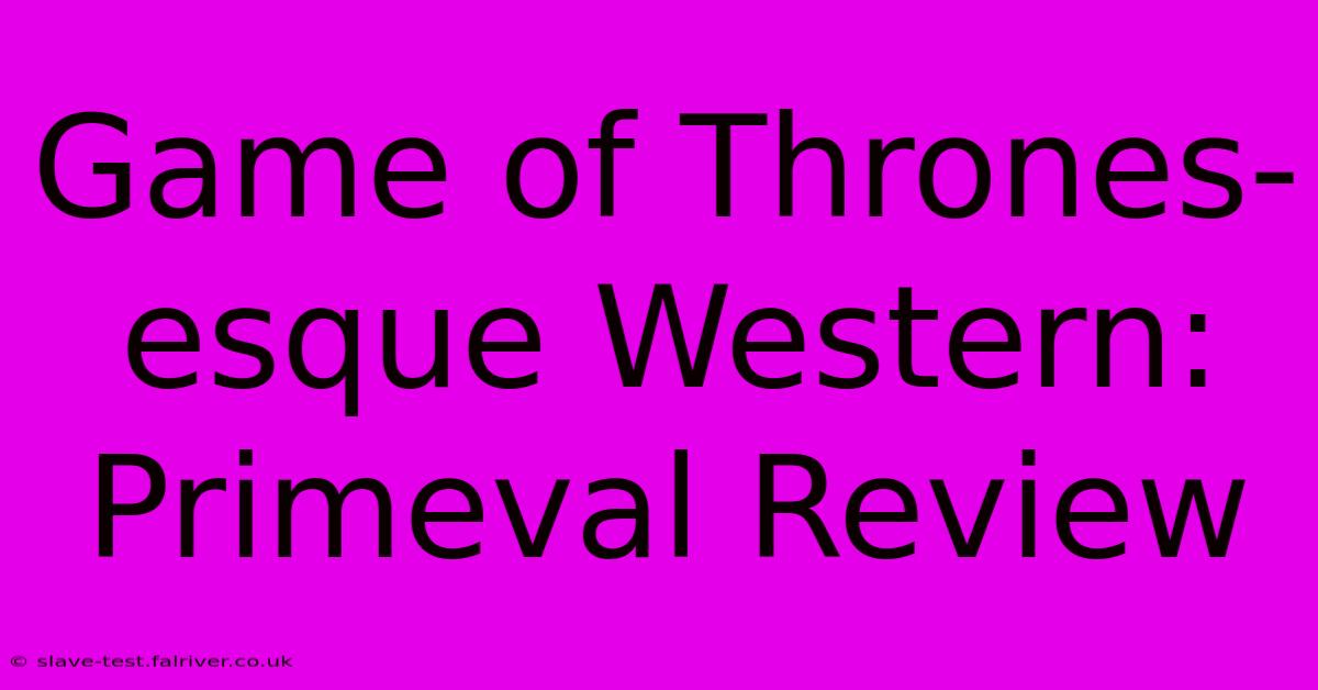 Game Of Thrones-esque Western: Primeval Review