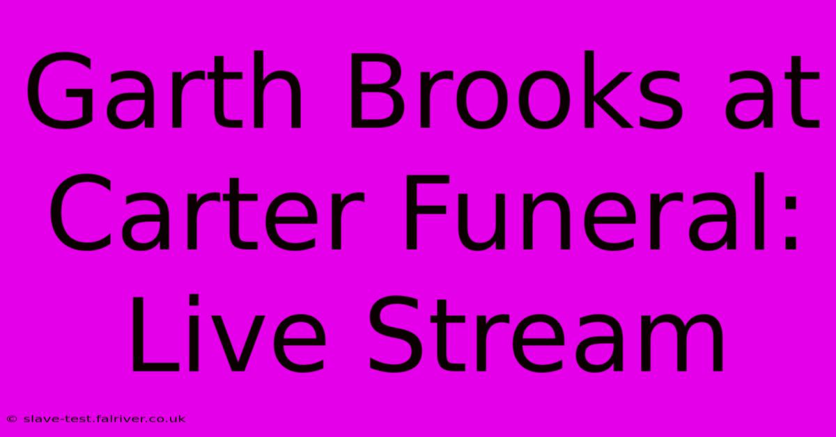 Garth Brooks At Carter Funeral: Live Stream