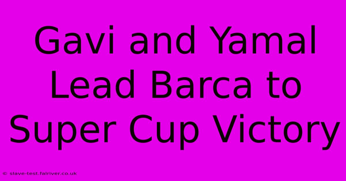 Gavi And Yamal Lead Barca To Super Cup Victory