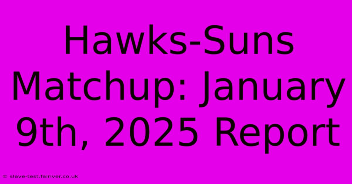 Hawks-Suns Matchup: January 9th, 2025 Report