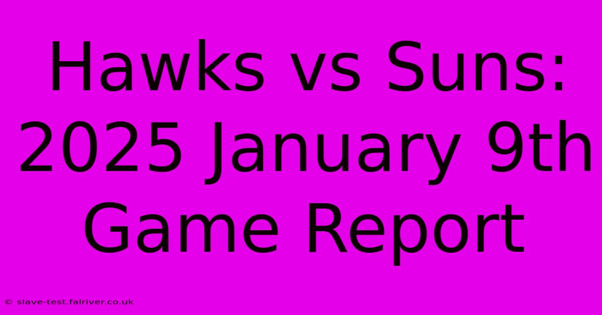 Hawks Vs Suns: 2025 January 9th Game Report