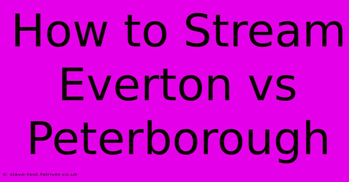 How To Stream Everton Vs Peterborough