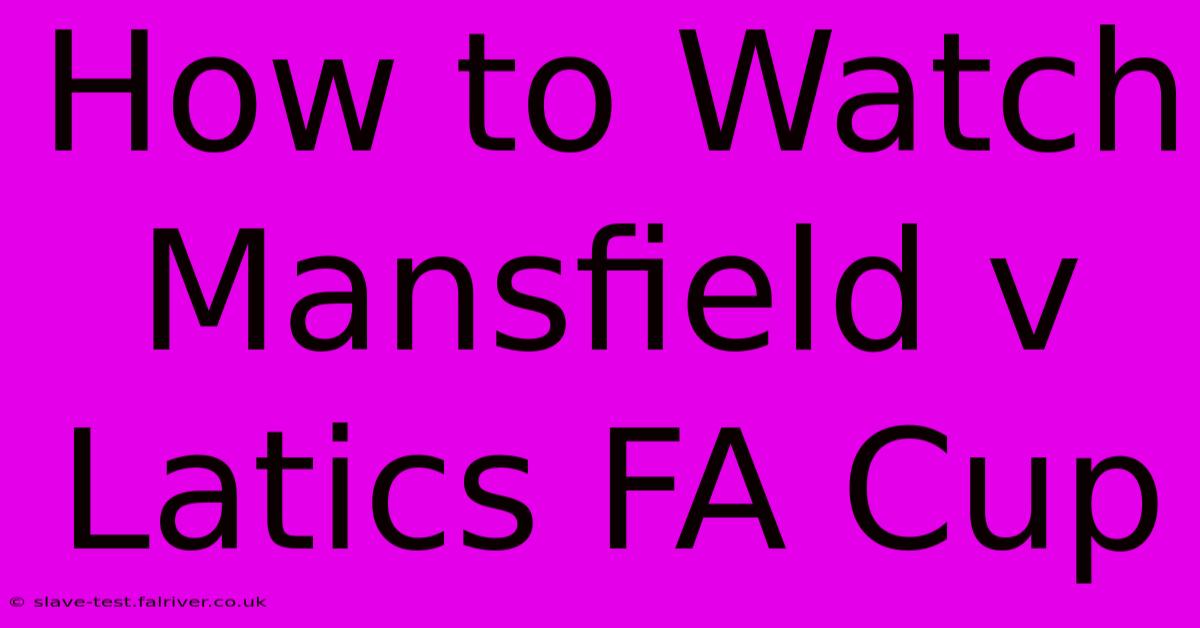 How To Watch Mansfield V Latics FA Cup