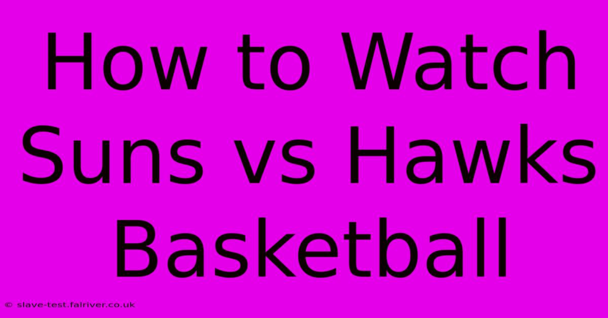 How To Watch Suns Vs Hawks Basketball