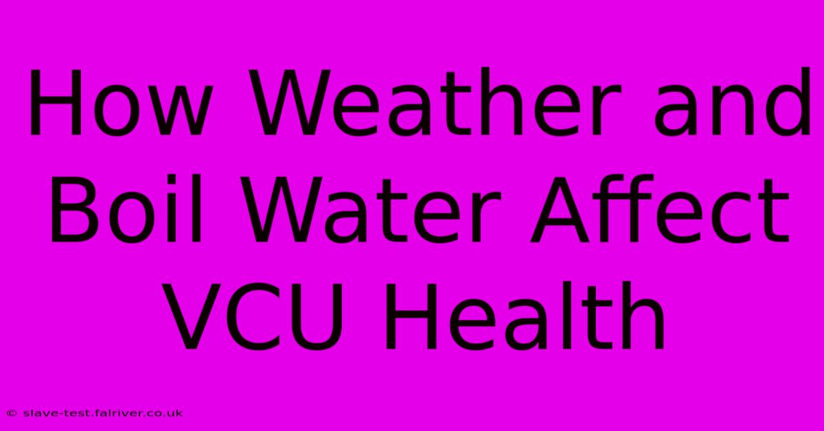 How Weather And Boil Water Affect VCU Health