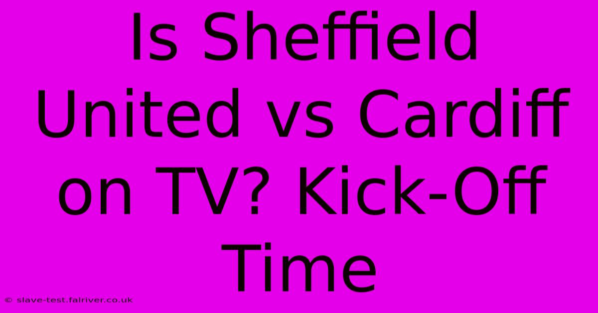 Is Sheffield United Vs Cardiff On TV? Kick-Off Time