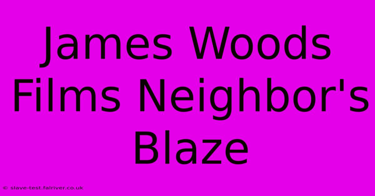 James Woods Films Neighbor's Blaze