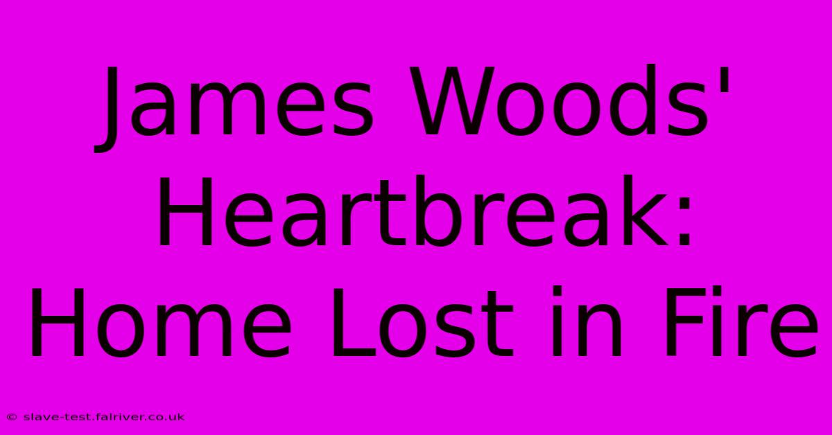 James Woods' Heartbreak: Home Lost In Fire