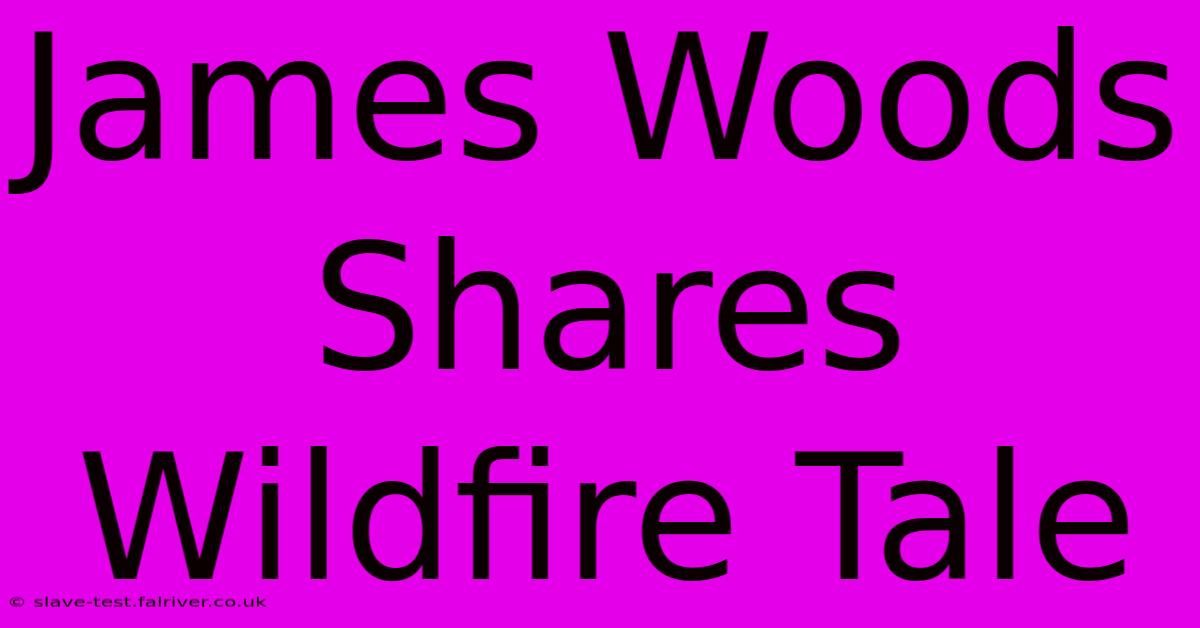 James Woods Shares Wildfire Tale