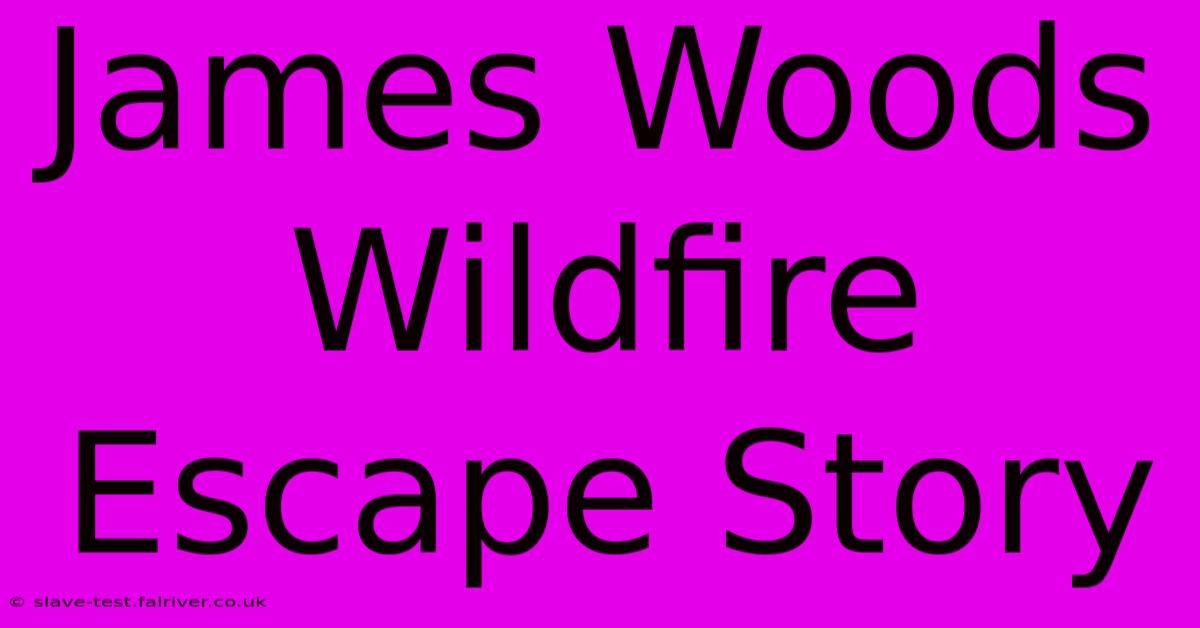 James Woods Wildfire Escape Story