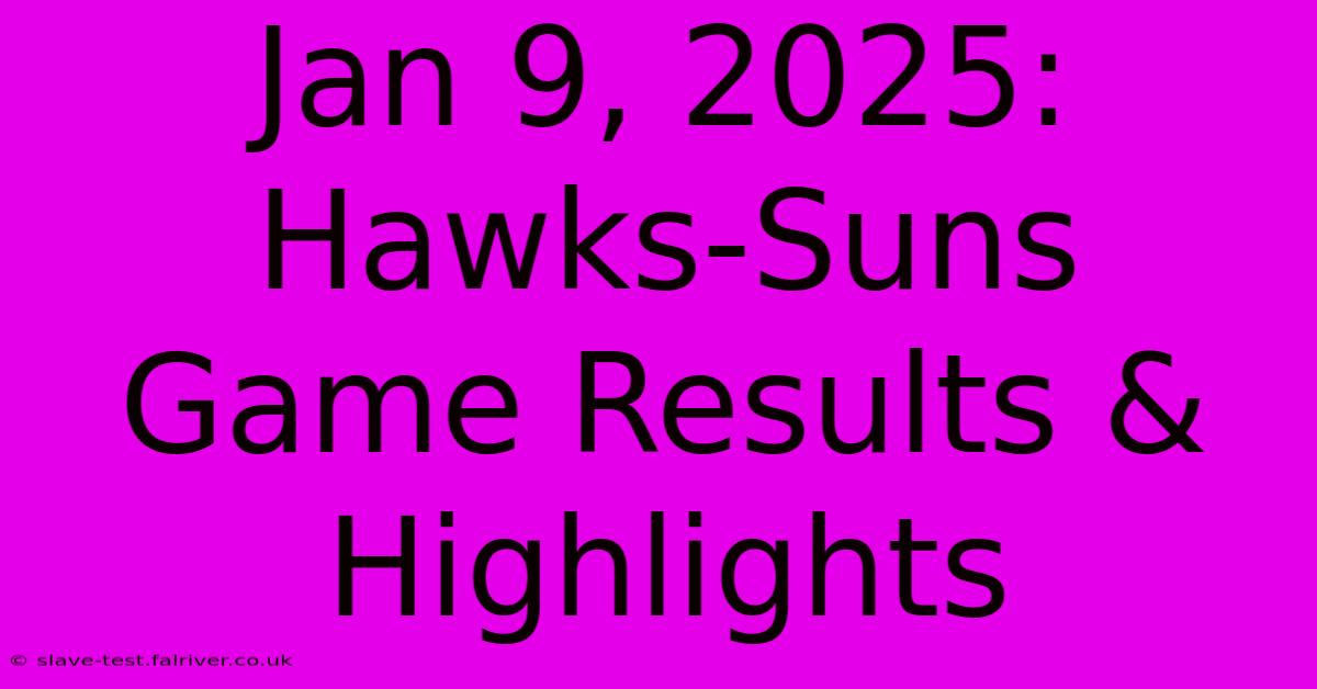 Jan 9, 2025: Hawks-Suns Game Results & Highlights