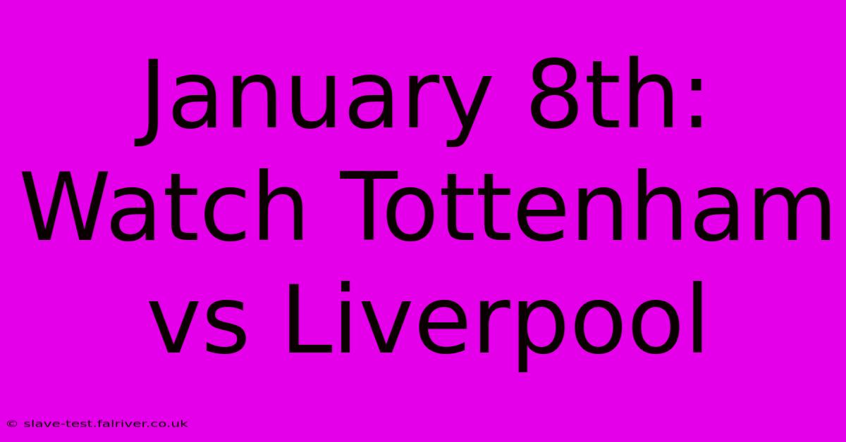 January 8th: Watch Tottenham Vs Liverpool