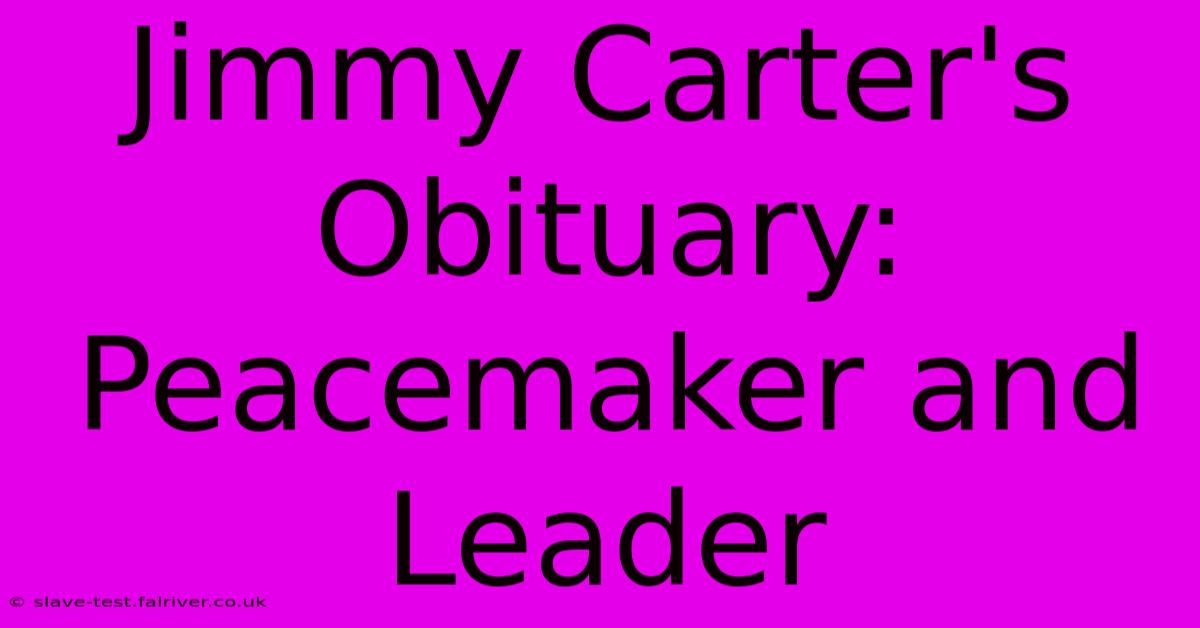 Jimmy Carter's Obituary:  Peacemaker And Leader