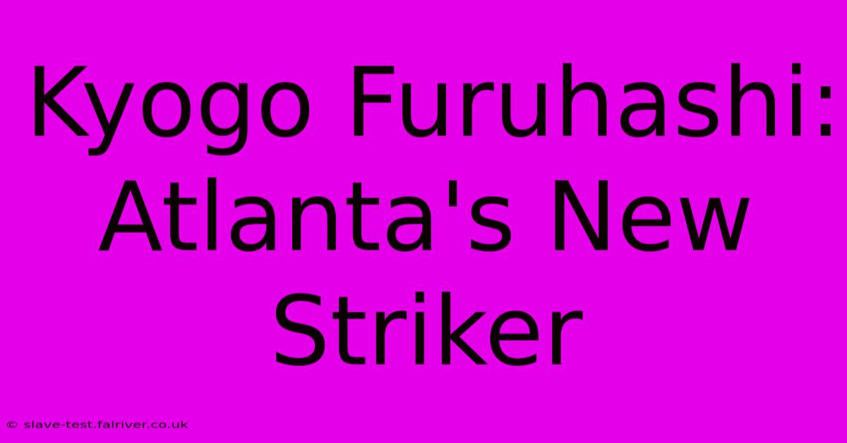 Kyogo Furuhashi: Atlanta's New Striker