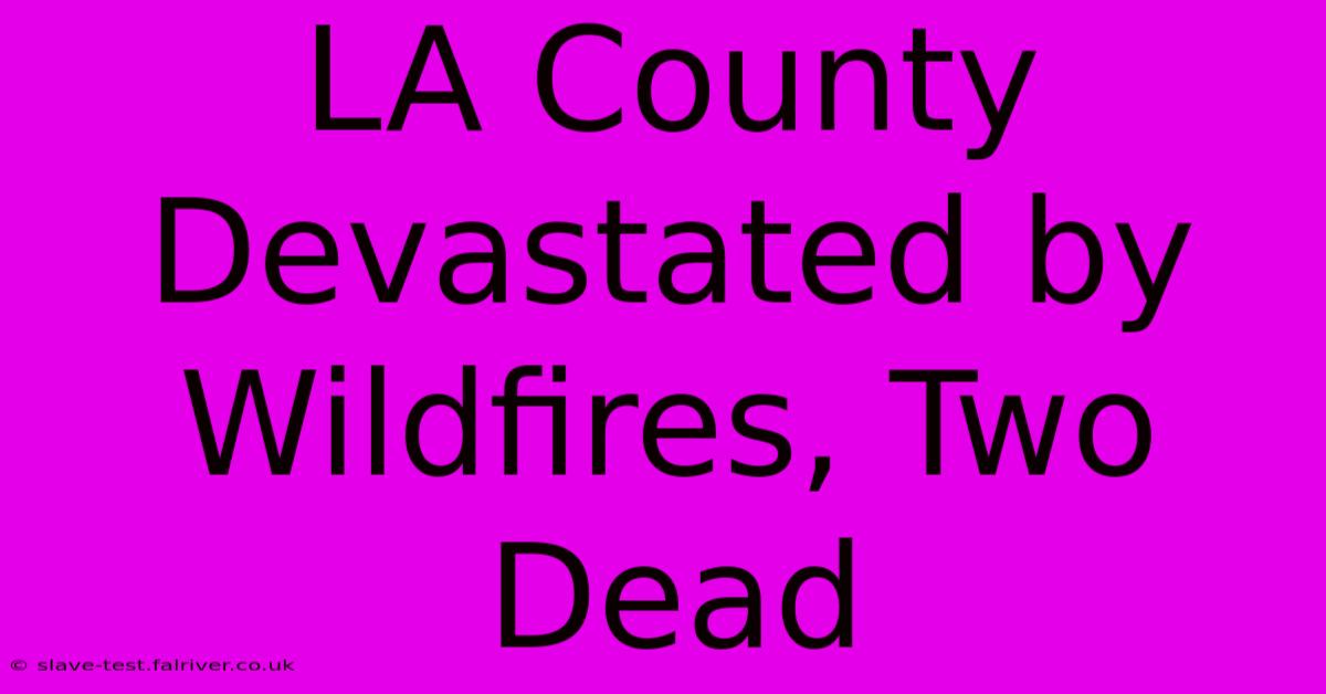 LA County Devastated By Wildfires, Two Dead