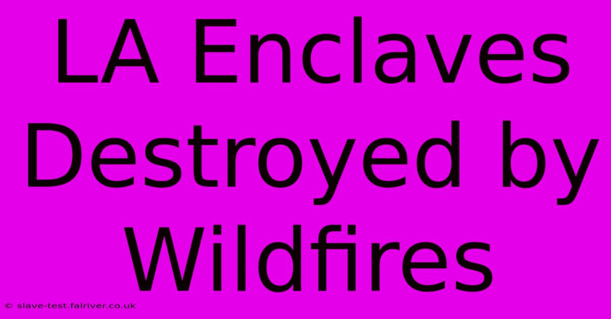 LA Enclaves Destroyed By Wildfires