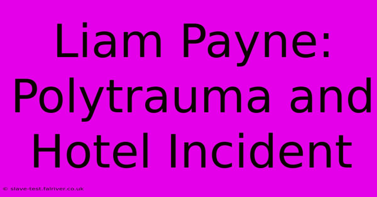 Liam Payne: Polytrauma And Hotel Incident